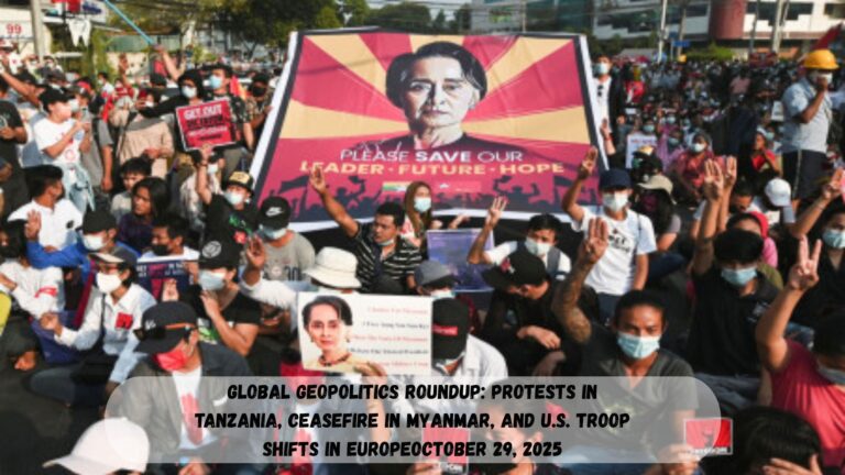 Global Geopolitics Roundup: Protests in Tanzania, Ceasefire in Myanmar, and U.S. Troop Shifts in EuropeOctober 29, 2025