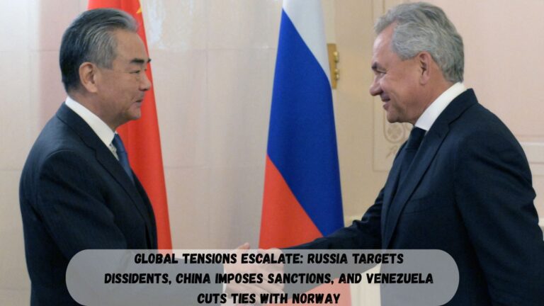 Global Tensions Escalate: Russia Targets Dissidents, China Imposes Sanctions, and Venezuela Cuts Ties with Norway